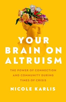 Your Brain on Altruism : The Power of Connection and Community During Times o...