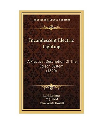 Incandescent Electric Lighting: A Practical Description Of The Edison System 