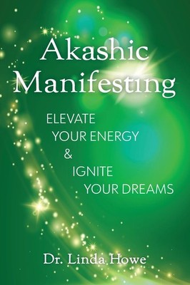 Akashic Manifesting: Elevate Your Energy & Ignite Your Dreams,Ho