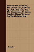 Sermons On The Litany, The Church One, Catholic, Apostolic And Holy, And The...