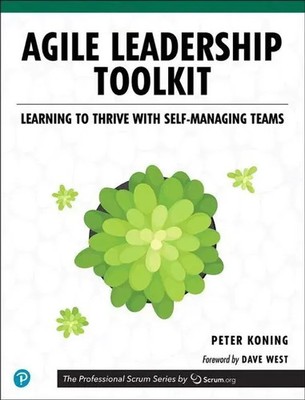 Agile Leadership Toolkit: Learning to Thrive with Self-Managing Teams Koning