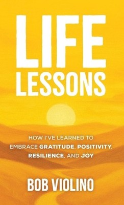 Life Lessons: How I've Learned to Embrace Gratitude, Positivity, Resilience, and