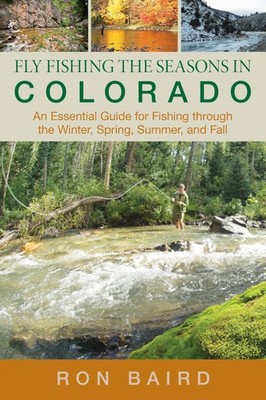 Fly Fishing the Seasons in Colorado: An Essential Guide For Fishing Through ...