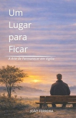 Um Lugar para Ficar: A Arte de Permanecer em Vig?lia by Joao Batista Ferreira (P