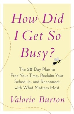How Did I Get So Busy?: The 28-day Plan to Free Your Time, Reclaim Y - VERY GOOD