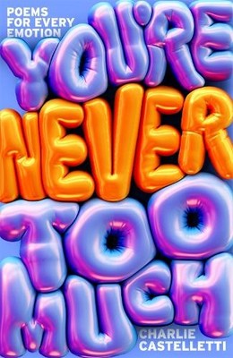 Charlie Castelletti You're Never Too Much: Poems for Every Emotion (Hardback)