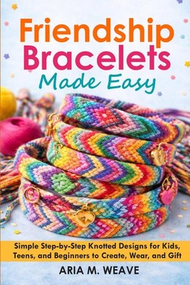 Friendship Bracelet Making for Beginners.: A Step-by-Step Guide to Colourful Pat
