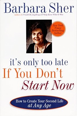 It's Only Too Late If You Don't Start Now: HOW TO CREATE YOUR SECOND LIFE AT AN