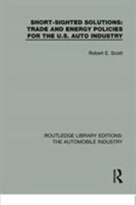 Short Sighted Solutions : Trade and Energy Policies for the Us Auto Industry,...
