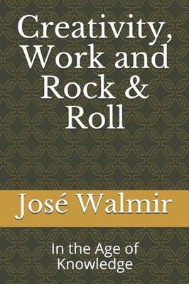 Creativity, Work and Rock & Roll: In the Age of Knowledge by Jose Walmir (Englis