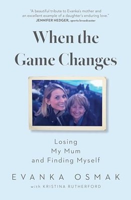 When the Game Changes : Losing My Mum and Finding Myself by Evanka Osmak ...