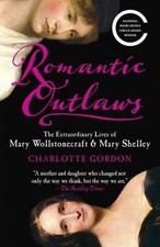 Romantic Outlaws: The Extraordinary Lives of Mary Wollstonecraft & Mary Shel...