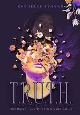 T.R.U.T.H.: The Rough Underlying Trials of Healing by Rochelle Yvonne Paperback 