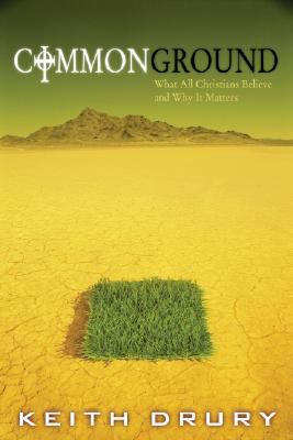Common Ground: What All Christians Believe and Why It Matters, Keith Drury, 9780