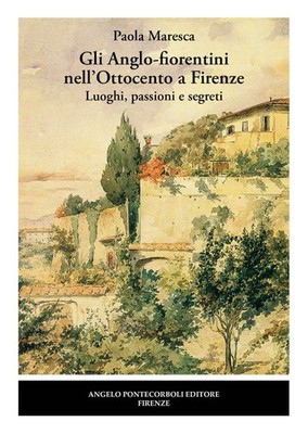Die Anglo-Florentiner im 19. Jahrhundert in Florenz. Orte, Leidenschaften und Geheimnisse....