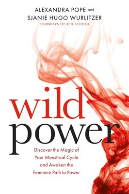 Wild Power: Discover the Magic of Your Menstrual Cycle and Awaken the Femini...