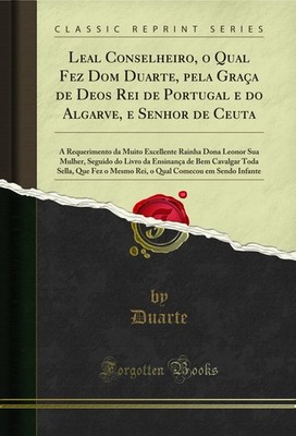 Leal Conselheiro, o Qual Fez Dom Duarte, pela Graça de Deos Rei de Portugal e