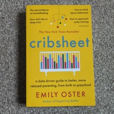 Cribsheet: A Data-Driven Guide to Better, More Relaxed Parent... by Oster, Emily
