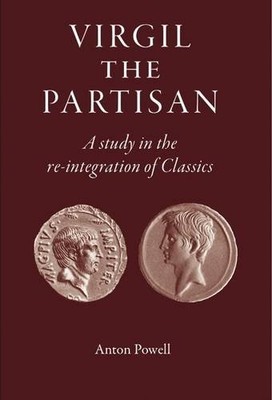 VIRGIL THE PARTISAN: A STUDY IN THE RE-INTEGRATION OF By Anton Powell BRAND NEW