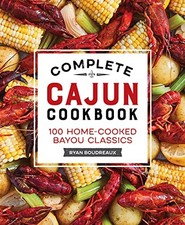 COMPLETE CAJUN COOKBOOK: 100 HOME-COOKED BAYOU CLASSICS By Ryan Boudreaux *VG+*