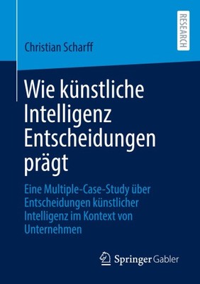 Wie Künstliche Intelligenz Entscheidungen Prägt: Eine Multiple-Case-Study Über