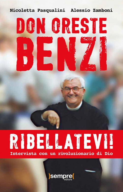 RIBELLATEVI! DON ORESTE BENZI. INTERVISTA CON UN RIVOLUZIONARIO DI DIO PASQUALIN
