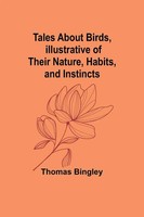 Tales About Birds, Illustrative Of Their Nature, Habits, And Instincts | Bingley