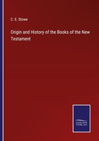 Origin And History Of The Books Of The New Testament C. E. Stowe