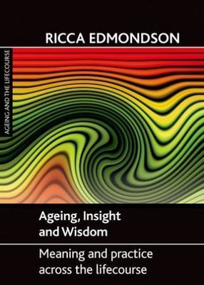 Ageing, Insight and Wisdom: Meaning and Practice across the Lifecourse (Ageing a