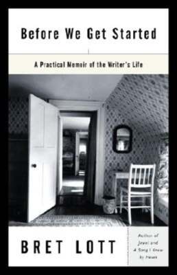 Before We Get Started: A Practical Memoir of the Writer's Life by Bret Lott: New
