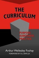 The Curriculum: Purpose, Substance, Practice, Arthur Wellesley Foshay Book