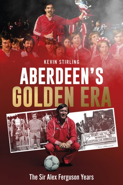 Aberdeen's Golden Era: The Sir Alex Ferguson Years by Kevin Stirling (HB 2024) - Image 5