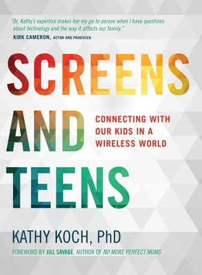 Screens and Teens: Connecting with Our Kids in a Wireless World - Koch PhD, ...