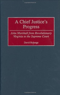A CHIEF JUSTICE'S PROGRESS: JOHN MARSHALL FROM By David Robarge - Hardcover