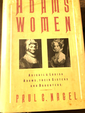 Adams Women: Abigail and Louisa Adams, Their Sisters & Daughters by Paul Nagel