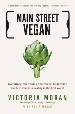 Main Street Vegan: Everything You Need to Know to Eat Healthfully and Live C...