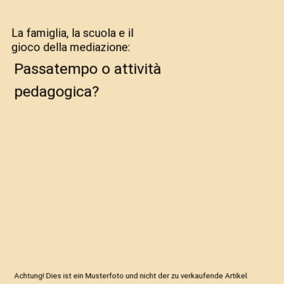 La famiglia, la scuola e il gioco della mediazione: Passatempo o attività pedag