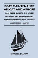 Boat Maintenance Afloat And Ashore - A Complete Guide To The Upkeep,...