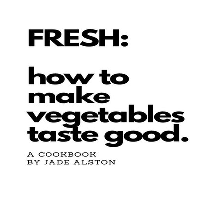 Fresh How To Make Vegetables Taste Good Jade Alston Paperback Lul