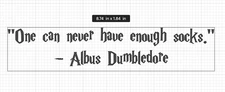 "One Can Never Have Enough Socks" Albus Dumbledor