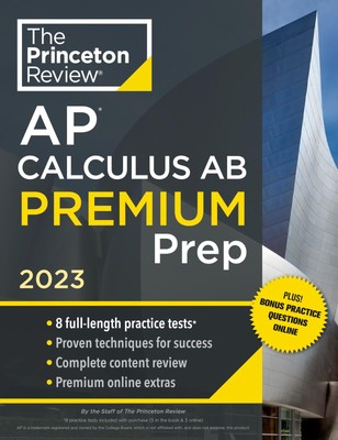 Princeton Review AP Calculus AB Premium Prep, 2023: 8 Practice Tests + Compl...