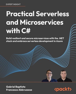 Practical Serverless and Microservices with C#: Build resilient and secure micro