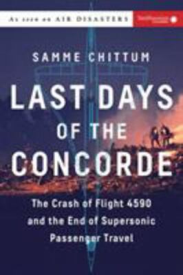 Last Days of the Concorde: The Crash of Flight 4590 and the End of Supersonic...
