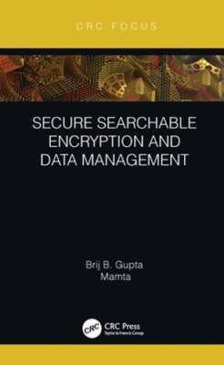 Secure Searchable Encryption and Data Management by Brij B Gupta: New