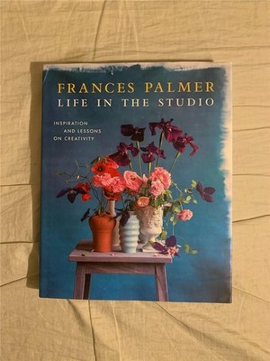 Frances Palmer Life in the Studio Inspiration and Lessons on Creativity