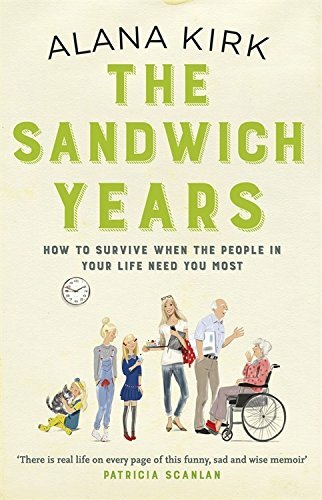 The Sandwich Years: How to survive when the people in your life need you most B