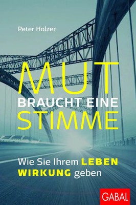 Mut braucht eine Stimme | Wie Sie Ihrem Leben Wirkung geben | Peter Holzer