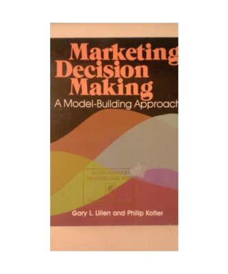 Marketing Decision Making: A Model-building Approach, Lilien, Gary