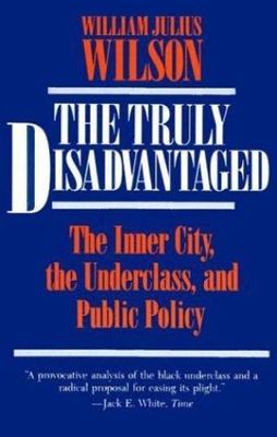 The Truly Disadvantaged: The Inner City, the Underclass, and Public Policy, Wils