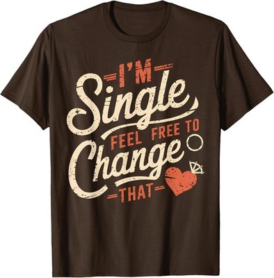 Funny Humor I'm Single Feel Free To Change That Unisex T-Shirt